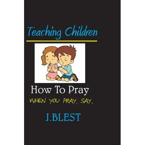 Teaching Children How To Pray: When You Pray Say...