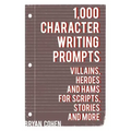 1,000 Character Writing Prompts: Villains, Heroes and Hams for Scripts, Stories and More