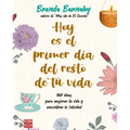 Hoy Es El Primer Día del Resto de Tu Vida: 1001 Ideas Para Mejorar Tu Vida Y Encontrar La Felicidad