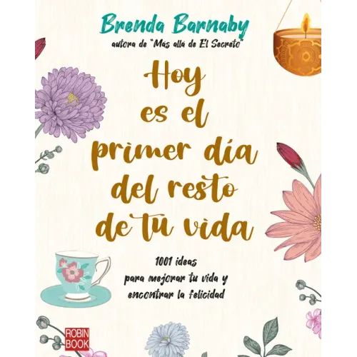 Hoy Es El Primer Día del Resto de Tu Vida: 1001 Ideas Para Mejorar Tu Vida Y Encontrar La Felicidad