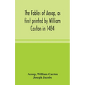 The fables of Aesop, as first printed by William Caxton in 1484, with those of Avian, Alfonso and Poggio, now again edited and induced by Joseph Jacob