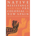 Native Resistance and the Pax Colonial in New Spain