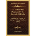 The History And Directory Of The Borough Of Derby: Intended As A Guide To Strangers Visiting The Town (1843)