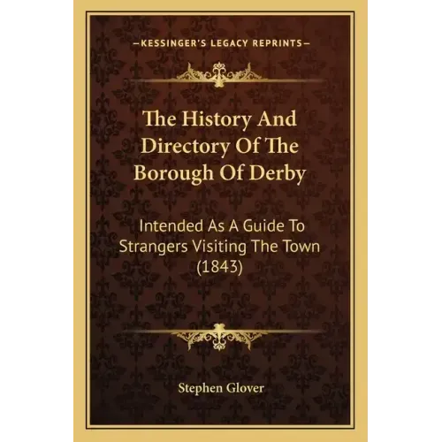 The History And Directory Of The Borough Of Derby: Intended As A Guide To Strangers Visiting The Town (1843)
