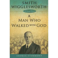 Smith Wigglesworth a Man Who Walked with God