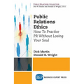 Public Relations Ethics: How To Practice PR Without Losing Your Soul