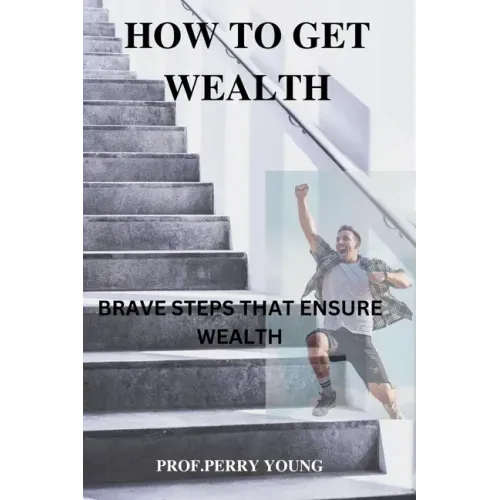 How to Get Wealthy: Brave Steps to Ensure Wealth