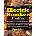 Essential Electric Smoker Cookbook: Easy Smoking Guide with 500 New, Delicious, Low Carb Smoked Recipes & BBQ for Masterbuilt Electric Smoker with Beg