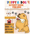 Puppy and Dog Activity Book for Kids: Amazing Coloring, Dot to Dot, Mazes, and Word Search Interactive Stocking Stuffer. Brain Stimulation Ideas for B