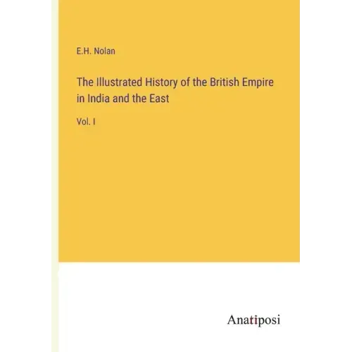 The Illustrated History of the British Empire in India and the East: Vol. I