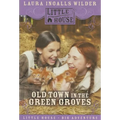 Old Town in the Green Groves: Laura Ingalls Wilder's Lost Little House Years