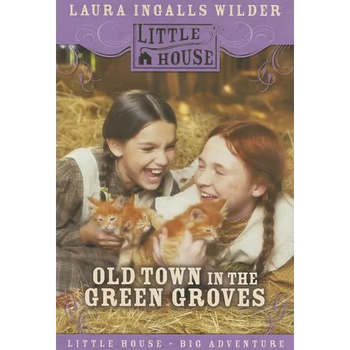 Old Town in the Green Groves: Laura Ingalls Wilder's Lost Little House Years