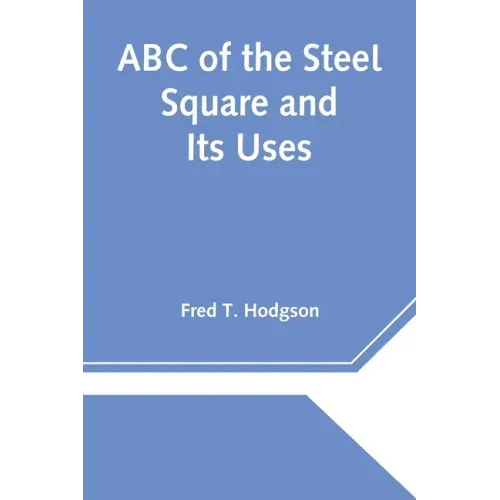ABC of the Steel Square and Its Uses