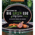 Mastering the Big Green Egg(r) by Big Green Craig: An Operator's Manual and Cookbook