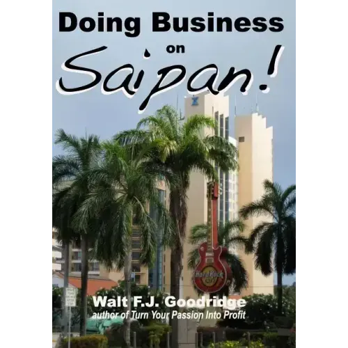 Doing Business on Saipan: A step-by-step guide for finding opportunity, launching a business and profiting in the US Commonwealth of the Norther