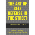 The Art of Self Defense in the Street: Savate - Boxing - Grappling - Cane - Knife