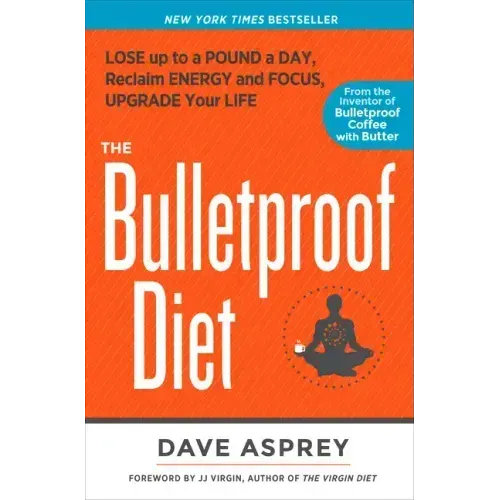 The Bulletproof Diet: Lose Up to a Pound a Day, Reclaim Energy and Focus, Upgrade Your Life