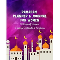 Ramadan Planner & Journal For Women: 30 Days Prayer, Fasting, Gratitude and Kindness: Calendar, Meal Planner And Daily Schedule, Kindness Checklist, T