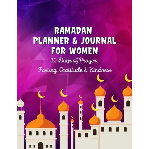 Ramadan Planner & Journal For Women: 30 Days Prayer, Fasting, Gratitude and Kindness: Calendar, Meal Planner And Daily Schedule, Kindness Checklist, T