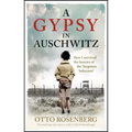 A Gypsy in Auschwitz: How I Survived the Horrors of the 'Forgotten Holocaust'