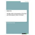 The Wee Folk. An Examination of the Fairy and Mythological Culture of Ireland