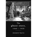 The Ghost Story 1840-1920: A Cultural History