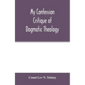 My confession; Critique of dogmatic theology