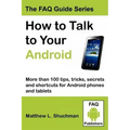 How to Talk to Your Android: More than 100 tips, tricks, secrets and shortcuts for Android phones and tablets