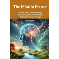 The Mind in Matter: Holistic Mental Therapy through Meditation, Bach Flower Remedies, Physiognomy, and Astrology