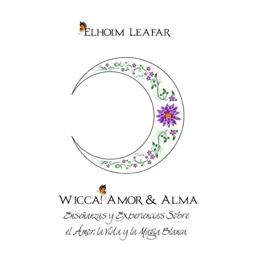 Wicca! Amor & Alma: Enseñanzas y Experiencias Sobre el Amor, la Vida y la Magia Blanca