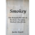 Smokey: The Remarkable Life of Reclusive Inventor, Herbert Glen Irwin