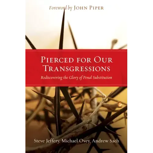 Pierced for Our Transgressions: Rediscovering the Glory of Penal Substitution