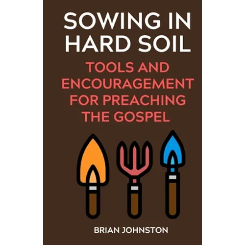 Sowing in Hard Soil: Tools and Encouragement for Preaching the Gospel