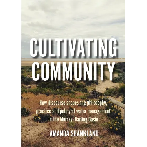 Cultivating Community: How discourse shapes the philosophy, practice and policy of water management in the Murray-Darling Basin