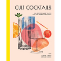 Cult Cocktails: 100 Recipes and Tricks for the Home Bartender