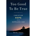 Too Good To Be True: Christian Hope in a Hopeless Age