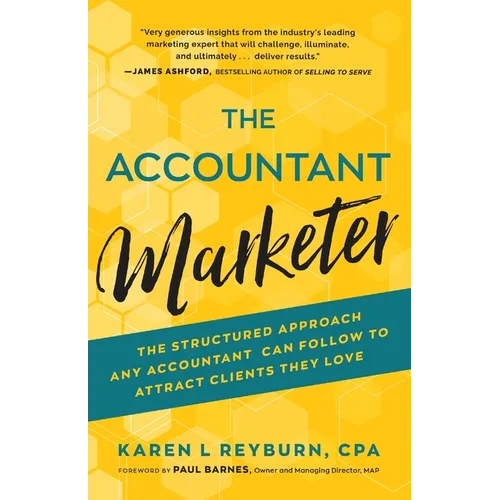 The Accountant Marketer: The Structured Approach Any Accountant Can Follow to Attract Clients They Love