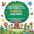 50 Datos Sorprendentes Sobre Las Plantas Para Niños: Curiosidades Divertidas Y Fascinantes Para Despertar La Curiosidad Por Las Plantas!