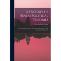 A History of Hindu Political Theories: From the Earliest Times to the End of the First Quarter of the Seventeenth Century A.D