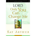 Lord, Only You Can Change Me: A Devotional Study on Growing in Character from the Beatitudes