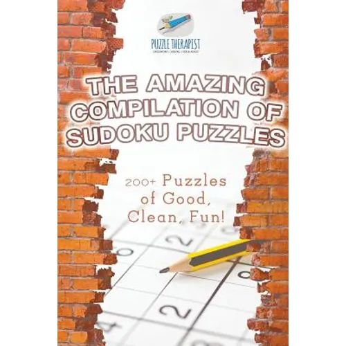 The Amazing Compilation of Sudoku Puzzles 200+ Puzzles of Good, Clean, Fun!