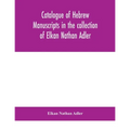 Catalogue Of Hebrew Manuscripts In The Collection Of Elkan Nathan Adler