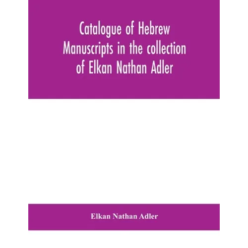 Catalogue Of Hebrew Manuscripts In The Collection Of Elkan Nathan Adler