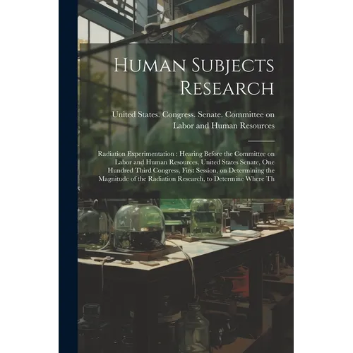 Human Subjects Research: Radiation Experimentation: Hearing Before the Committee on Labor and Human Resources, United States Senate, One Hundre