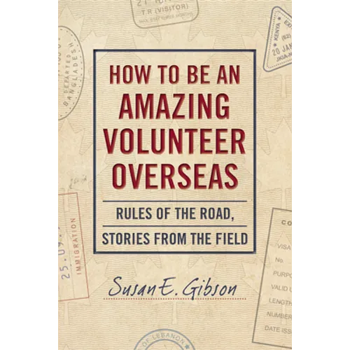 How to Be an Amazing Volunteer Overseas: Rules of the Road, Stories from the Field