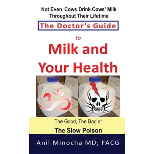 The Doctor's Guide to Milk and Your Health: The Good, the Bad or the Slow Poison