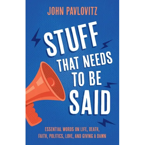 Stuff That Needs To Be Said: Essential Words on Life, Death, Faith, Politics, Love, and Giving a Damn