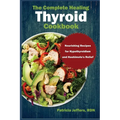 The Complete Healing Thyroid Cookbook: Nourishing Recipes for Hypothyroidism and Hashimoto's Relief