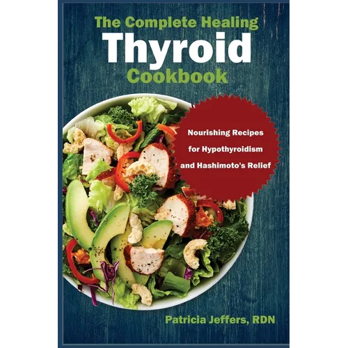 The Complete Healing Thyroid Cookbook: Nourishing Recipes for Hypothyroidism and Hashimoto's Relief