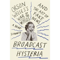 Broadcast Hysteria: Orson Welles's War of the Worlds and the Art of Fake News